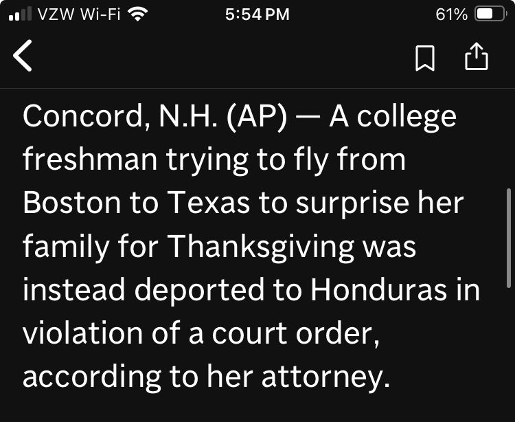 Concord, N.H. (AP) - A college freshman trying to fly from Boston to Texas to surprise her family for Thanksgiving was instead deported to Honduras in violation of a court order, according to her attorney.