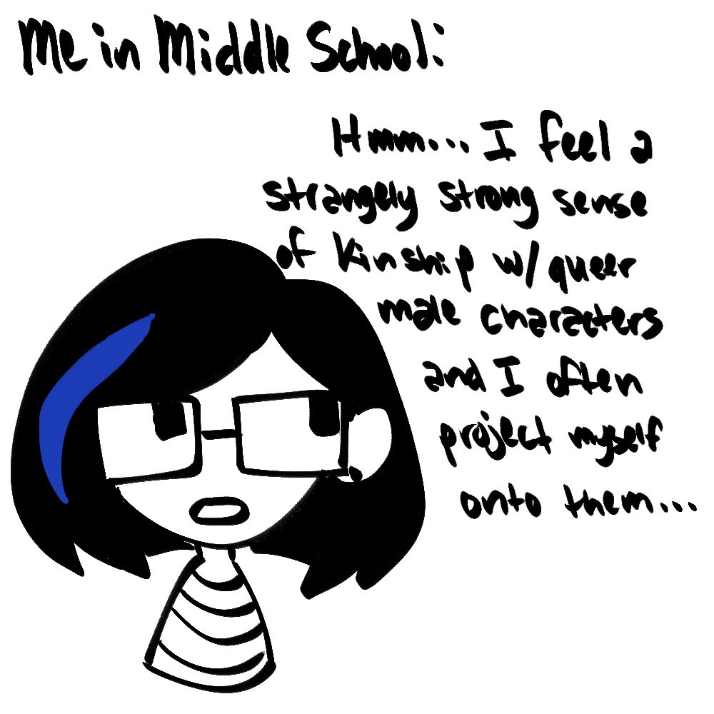 a drawing of a young girl with glasses wearing a striped shirt. she has bobbed black hair with a blue streak in it. 
text above her says: “me in middle school:” text to the right of her says “hmm…i feel a strangely strong feeling of kinship with queer male characters and i often project myself onto them…”
