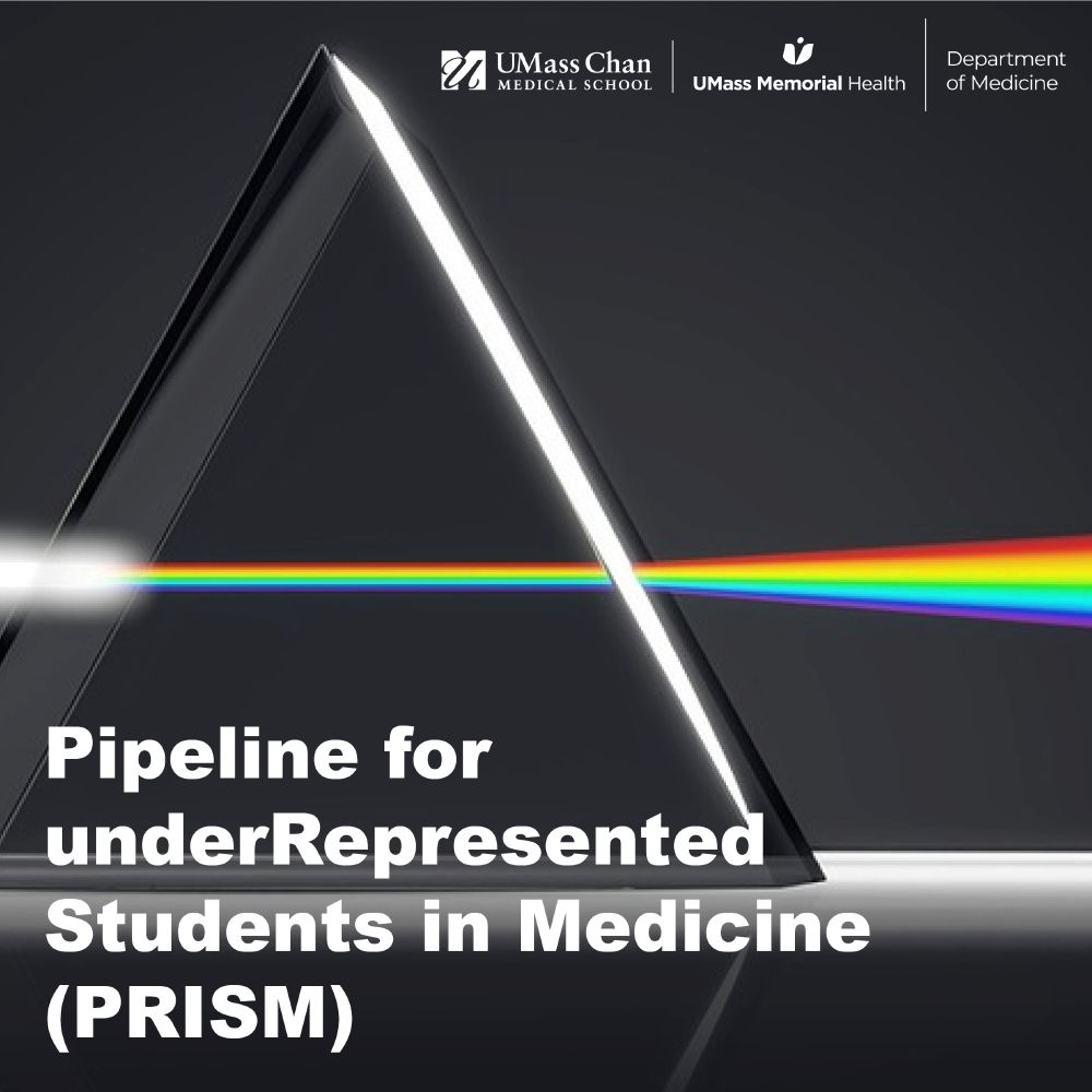 Pipeline for underRepresented Students in Medicine (PRISM)
UMass Chan Medical School, UMass Memorial Health, and Department of Medicine logos