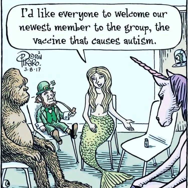 cartoon drawing of a meeting of mythical creatures including a mermaid, a leprechaun, a unicorn, and a Sasquatch and an alien.
Mermaid speaks pointing to a small bottle-
"I'd like everyone to welcome our newest member to the group, the vaccine that causes autism.