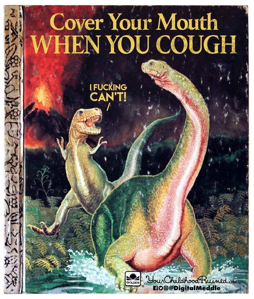 Children's book cover showing two dinosaurs
Book is called Cover your mouth when you cough
T-rex say's "I fucking can't!"