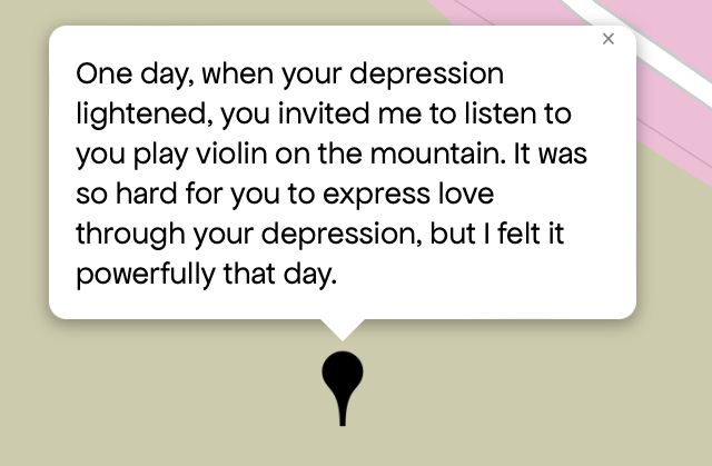 “One day, when your depression lightened, you invited me to listen to you play violin on the mountain. It was so hard for you to express love through your depression, but I felt it powerfully that day”