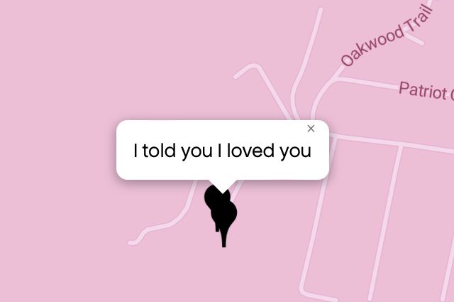 Queering The Map 
Image shows a pink map with a black pin drop on location with message that reads “Itold you I loved you”
