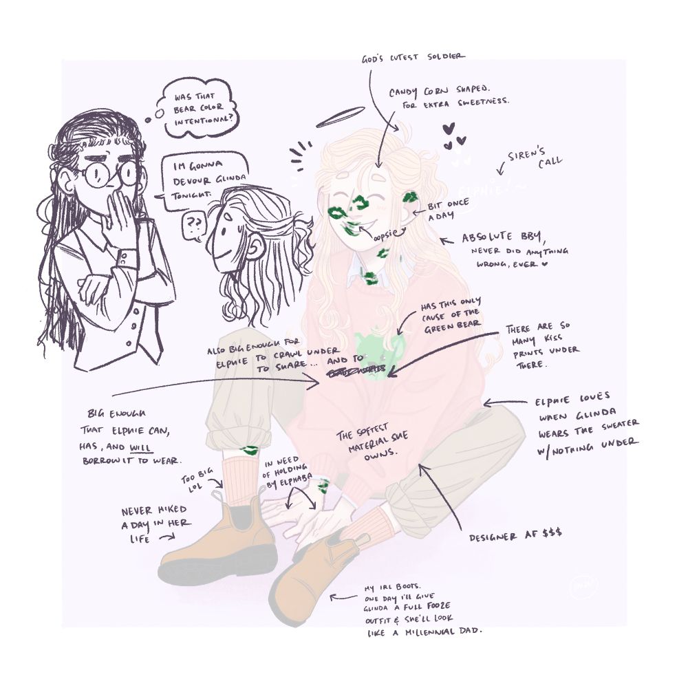 E (thinking): was that bear color intentional?
E: I’m gonna devour Glinda tonight 
G: ??

All the written notes:
- God’s cutest soldier
- Candy corn shaped. For extra sweetness.
- Siren’s call
- Bit once a day
- Oopsie~
- Absolute bby, never did anything wrong, ever <3
- Has this only cause of the green bear
- There are so many kiss prints under there.
- Elphie loves when Glinda wears the sweater w/nothing under
- Designer af $$$
- My irl boots. One day I’ll give Glinda a full Fooze outfit & she’ll look like a millennial dad.
- In need of holding by Elphaba
- Too big lol
- Never hiked a day in her life
- Big enough that Elphie can, has, and will borrow it to wear
- Also big enough for Elphie to crawl under to share…and to *redacted*
- The softest material she owns