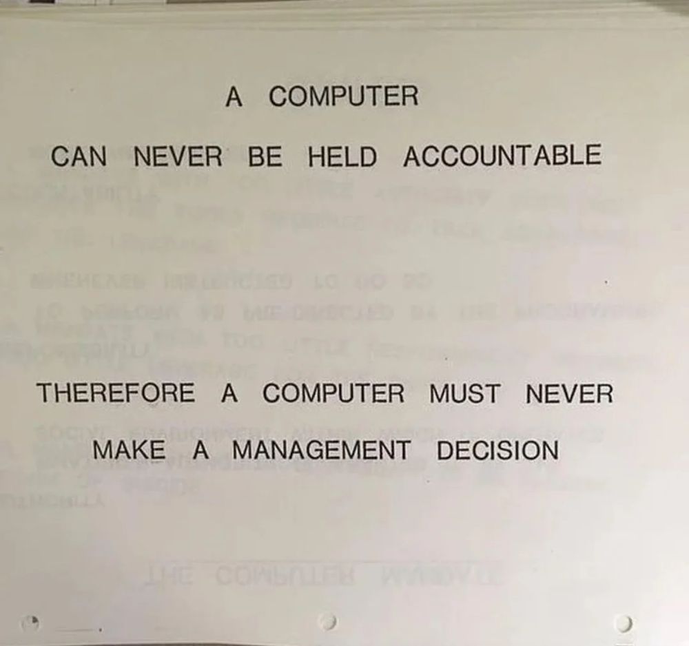 A COMPUTER CAN NEVER BE HELD ACCOUNTABLE THEREFORE A COMPUTER MUST NEVER MAKE A MANAGEMENT DECISION 
