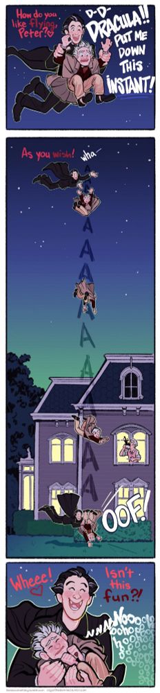 1. a long, three panel comic. dracula takes peter for a night flight. "how do you like flying, peter?" dracula says, carrying a scared peter. "D-D-DRACULA!! PUT ME DOWN THIS INSTANT-" peter exclaims.
2. "as you wish!" dracula says, letting go of peter as leter falls down a long panel, passing a concerned lorrimer looking out the window inside the house.
3. dracula catches peter at the last second. "wheee! ❤️ isn't this fun?!" "nnnnooooooooo", peter cries.