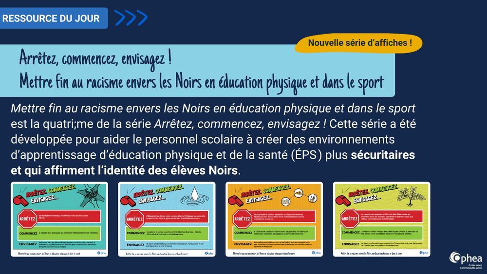 Ressource du jour

Arrêtez, commencez, envisagez !

Mettre fin au racisme envers les Noirs en éducation physique et dans le sport

Nouvelle série d’affiches !

Mettre fin au racisme envers les Noirs en éducation physique et dans le sport est la quatri;me de la série Arrêtez, commencez, envisagez ! Cette série a été développée pour aider le personnel scolaire à créer des environnements d’apprentissage d’éducation physique et de la santé (ÉPS ) plus sécuritaires et qui affirment l’identité des élèves Noirs.