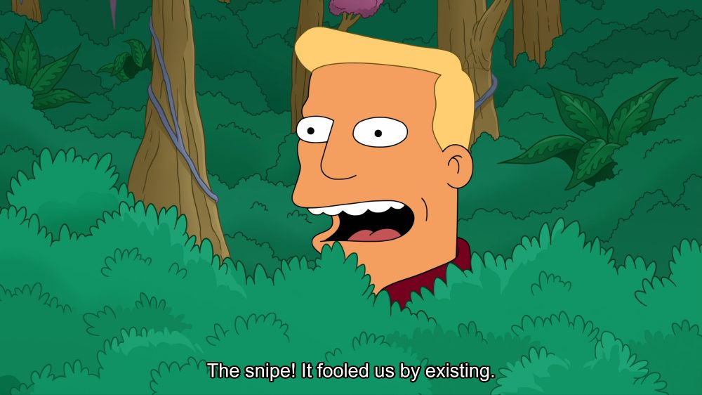 Zapf Branigan from Futurama rising in a bush saying "The snipe! It fooled us by existing."