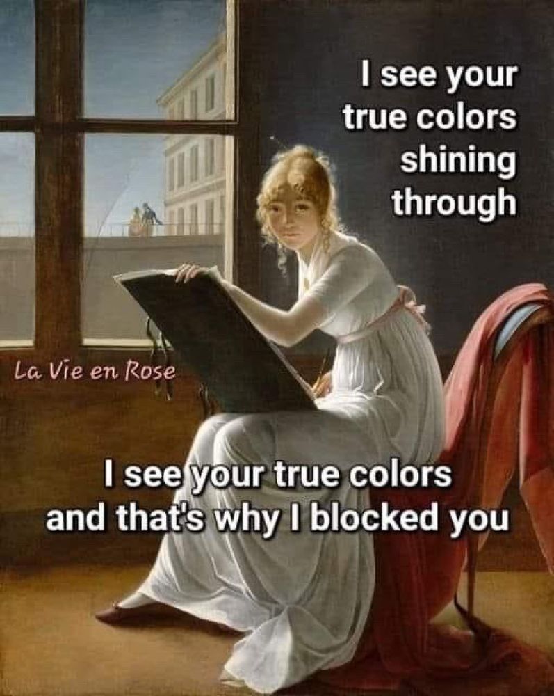 Classic style painting with the overlaid text “I see your true colors shining through. I see your true colors, and that’s why I blocked you.”