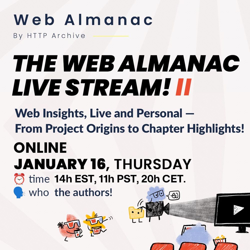 an image w/ illustrations and the captions: 
Web Almanac
By HTTP Archive
THE WEB ALMANAC LIVE STREAM! II
Web Insights, Live and Personal - From Project Origins to Chapter Highlights!
ONLINE
JANUARY 16, THURSDAY
• time 14h EST, 11h PST, 20h CET.
& who? the authors!