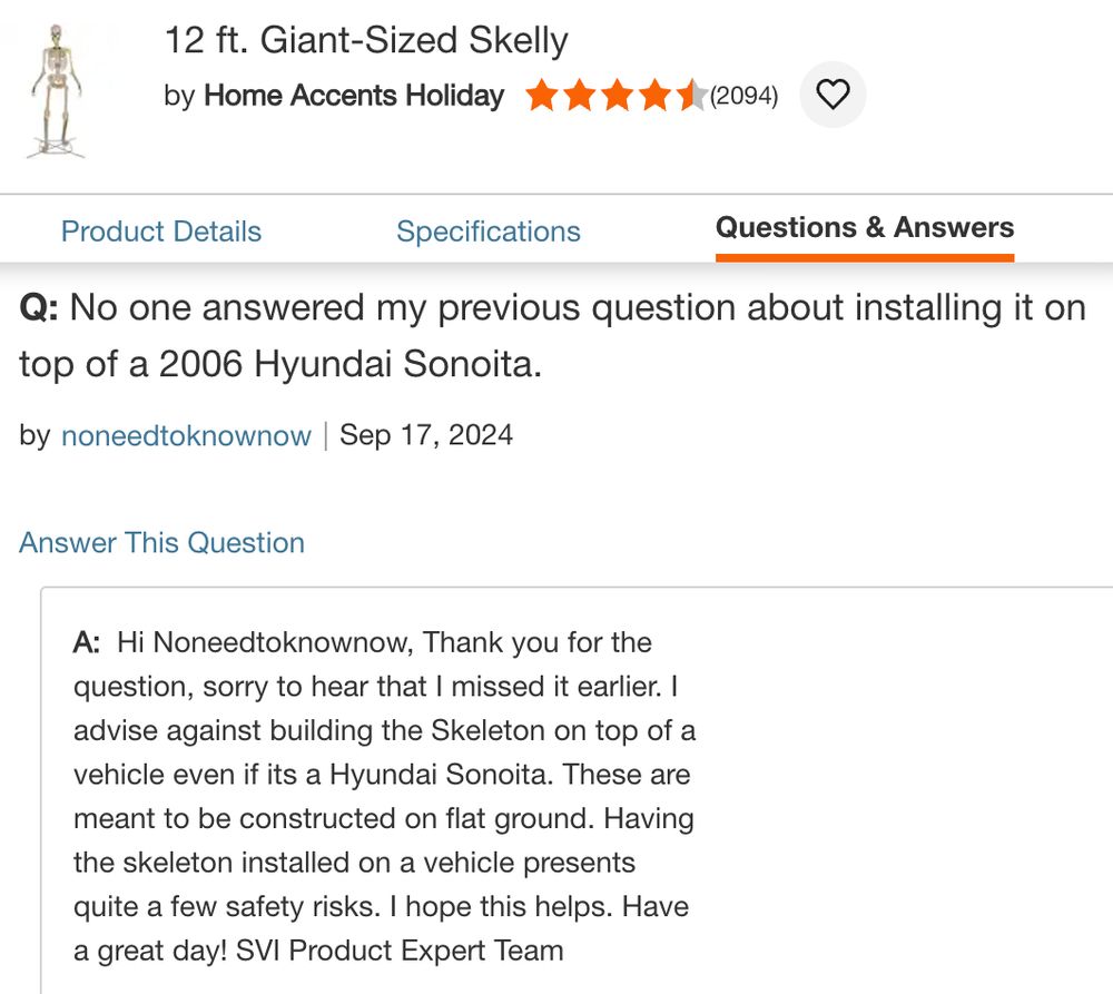Screenshot from 12-foot Giant-Sized Skelly webpage showing question and answer: 
Q: No one answered my previous question about installing it on top of a 2006 Hyunda Sonoita. 
A: Hi Noneedtoknownow, Thank you for the question, sorry to hear that I missed it earlier. I advise against building the Skeleton on top of a vehicle even if its a Hyundai Sonoita.