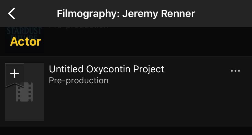 Screenshot of Jeremy Renner’s IMDB displaying upcoming projects that states:


Filmography: Jeremy Renner
Actor
Untitled Oxycontin Project
Pre-production