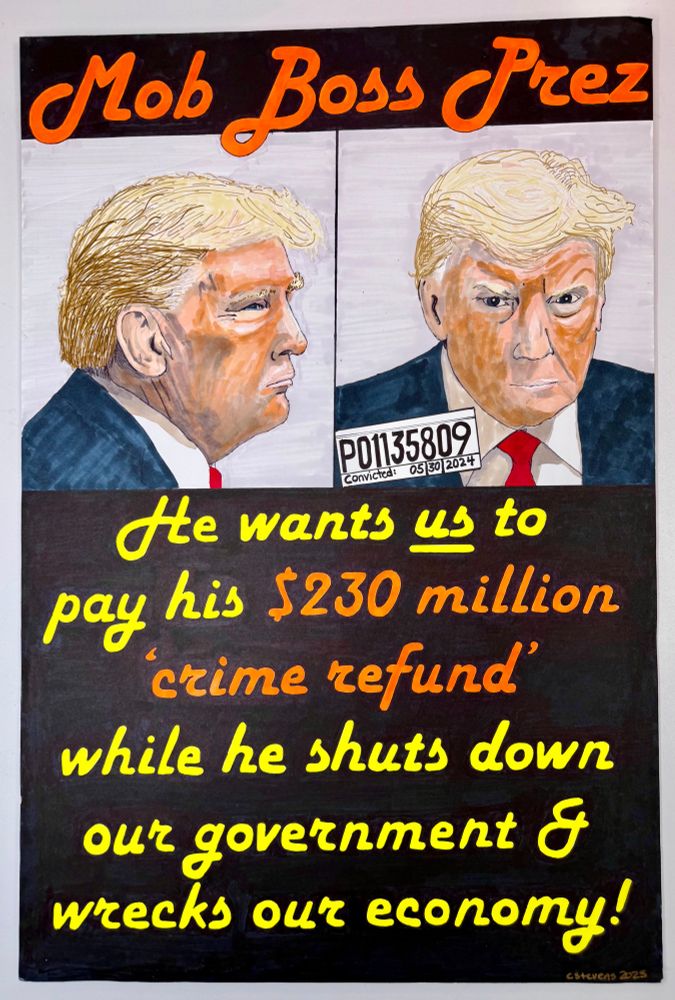 Poster with side & front mug shots of Donald Trump, including arrest number P01135809 from Fulton County & 5-30-2024 conviction date from his New York criminal trial, with title Mob Boss Prez and text He wants *us* to pay his $230 million ’crime refund’ while he shuts down our government & wrecks our economy!