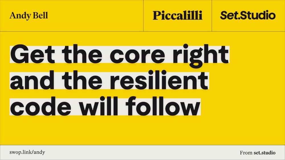 The first slide from Andy Bell's talk “Get the core right and the resilient code will follow” set on a yellow background with black text highlighted in white.