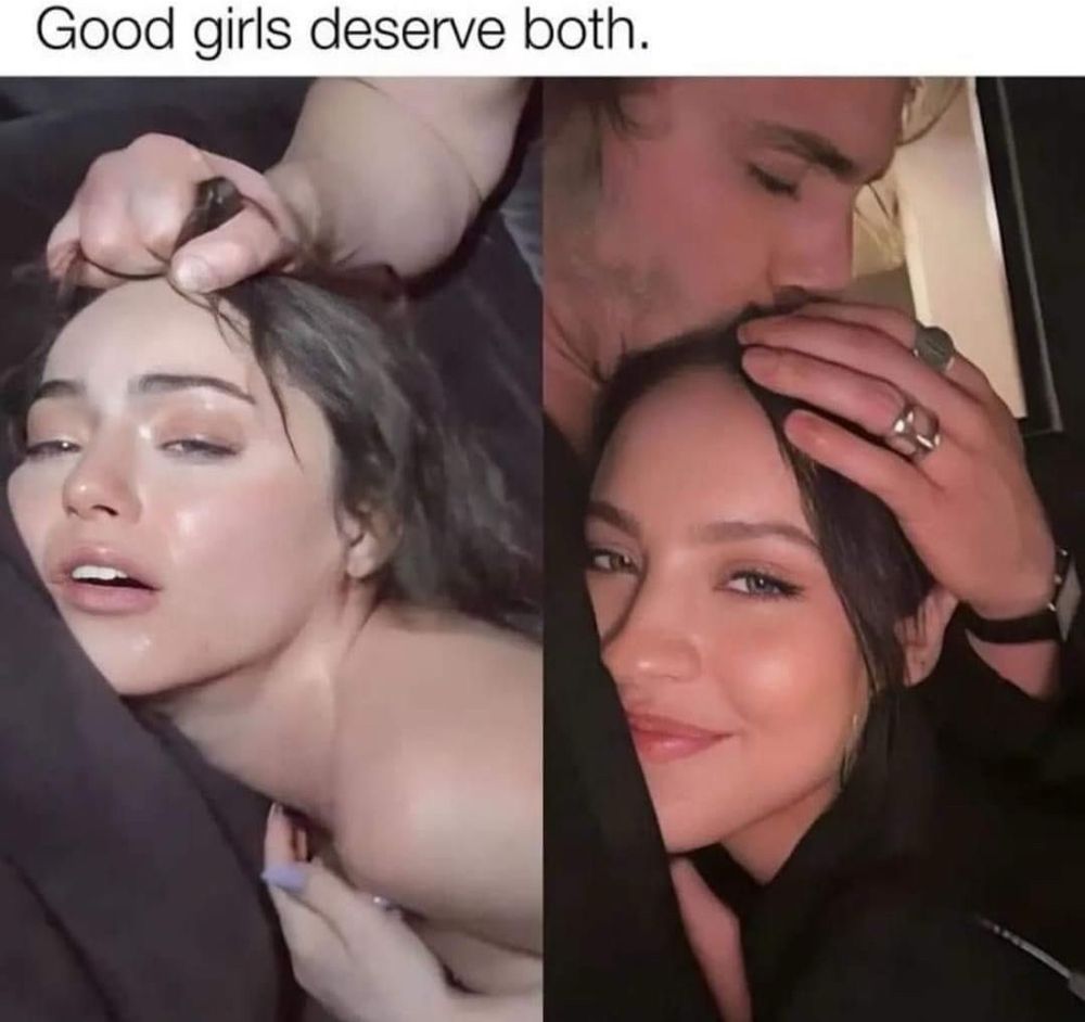 Caption: “Good girls deserve both.”

Two pictures are side by side:

Picture 1: a woman getting railed from behind while her partner pulls her hair.

Picture 2: an identical / same woman being hugged and smiling happily