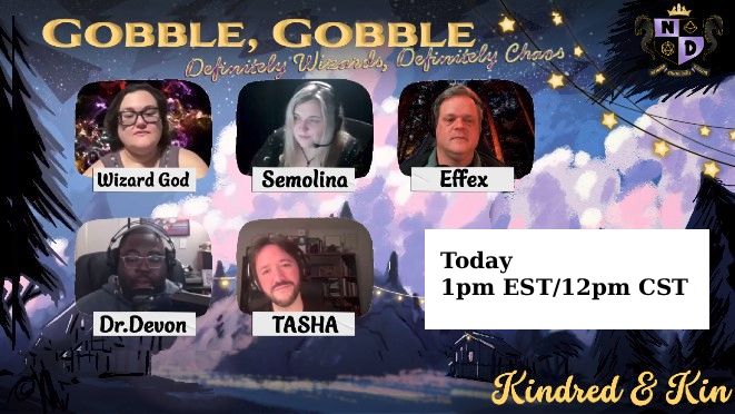 Gobble Gobble w/ the Wizard, Semolina, Effex, Dr.Devon, TASHA
Today 1pm EST/12pm CST Kindred & Kin
Background: A snowy mountain and forest scene with prominent clouds and night sky. Art by  Starlits