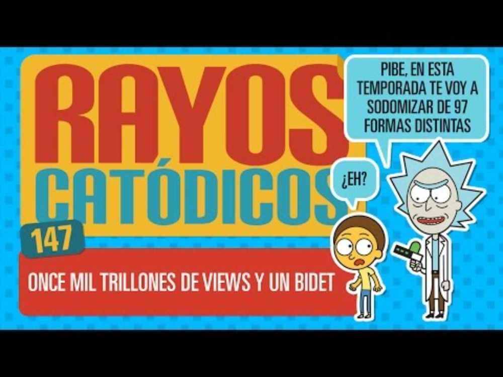 Rayos Catódicos - Episodio 147: Once mil trillones de views y un bidet