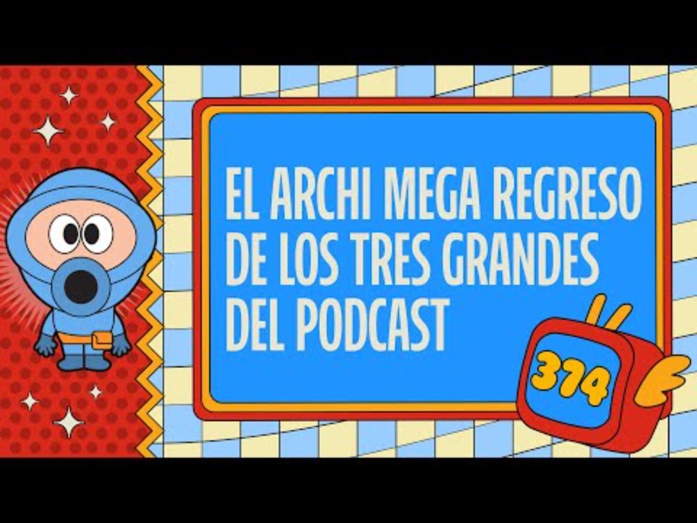 374: El Archi Mega Regreso de los Tres Grandes del Podcast - Rayos Catódicos Podcast