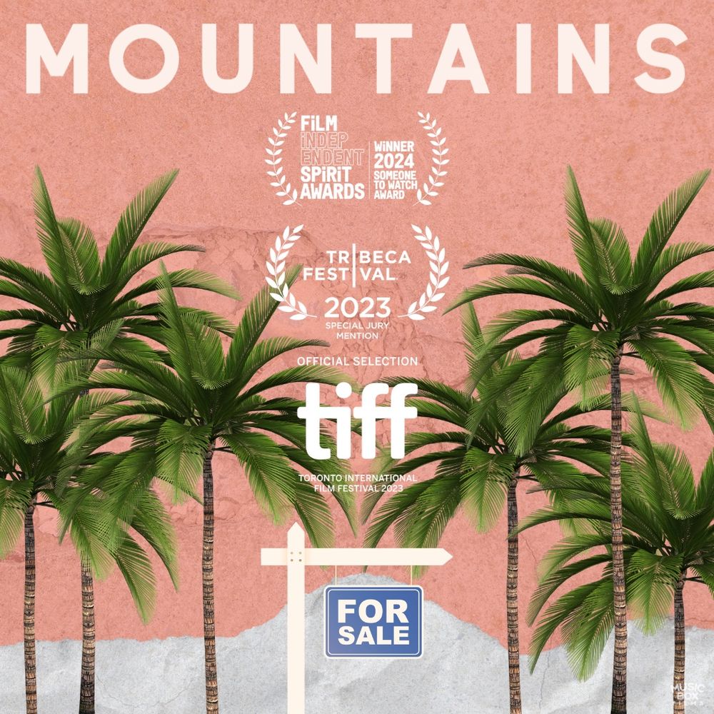Collage with the title “Mountains” on a light pink textured background, above award laurels from the Film Independent Spirit Awards and Tribeca Film Festival, and an official selection icon for the Toronto International film festival, hovering above and slightly in front of several palm trees to the left and right and a sandy looking mound with a real-estate-styled “for sale” sign at bottom center.