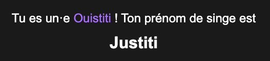 screenshot qui m'apprends que je suis un ouistiti et que mon nom de singe est "Justiti"