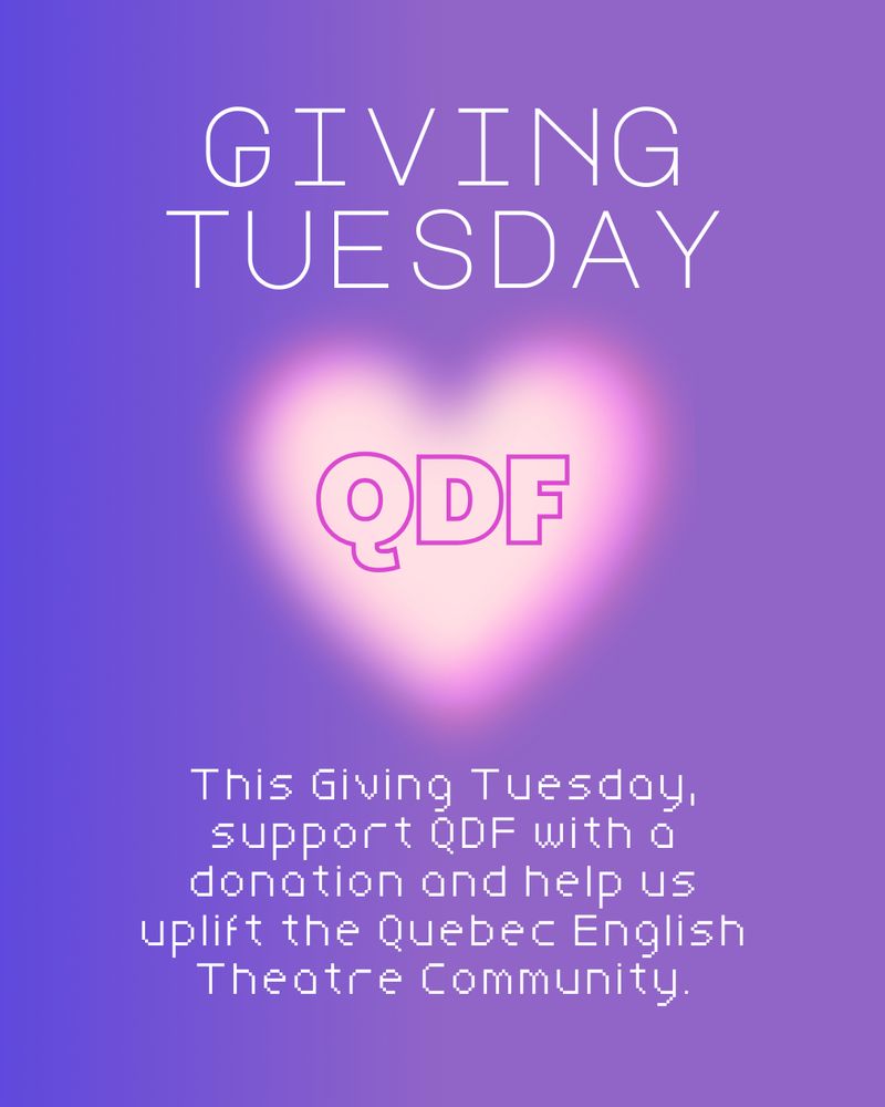 Graphic for Giving Tuesday featuring a pink glowing heart with the QDF logo in the centre. Text reads: “This Giving Tuesday, support QDF with a donation and help us uplift the Quebec English Theatre Community.”