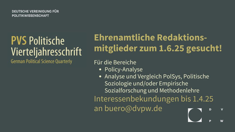 Grafik mit grauem Hintergrund und Schrift in weiß/beige/gelb. Unten rechts das DVPW-Logo in weiß. Text: Deutsche Vereinigung für Politikwissenschaft. PVS Politische Vierteljahresschrift / German Political Science Quarterly: Ehrenamtliche Redaktionsmitglieder zum 1.6.25 gesucht! Für die Bereiche - Policy-Analyse; - Analyse und Vergleich politischer Systeme, Politische Soziologie und/oder Empirische Sozialforschung und Methodenlehre. Interessenbekundungen bis 1.4.25 an buero@dvpw.de.