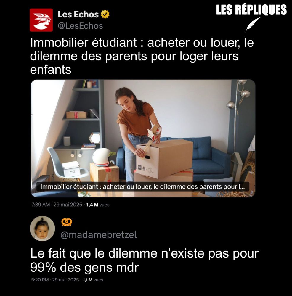 Face à la crise du logement étudiant, de plus en plus de parents s'interrogeraient : "faut-il acheter ou louer pour loger leurs enfants ?" Le "dilemme" selon Les Echos

Réplique de Mme Bretzel : Le fait que le dilemme n’existe pas pour 99% des gens mdr