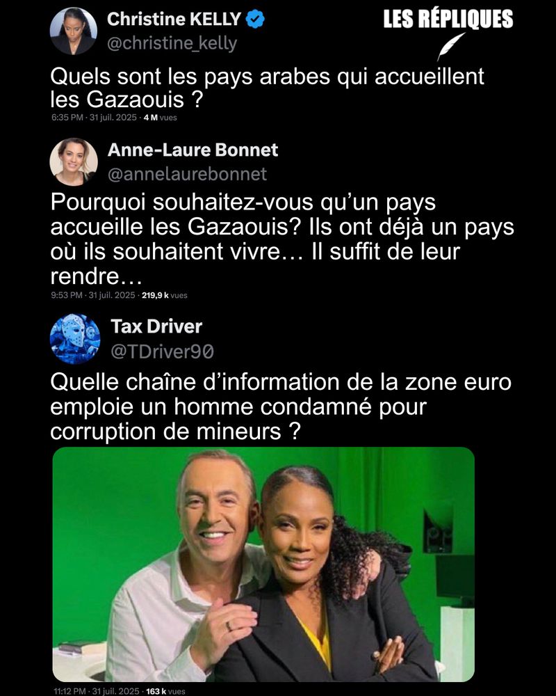L'animatrice de Cnews Christine Kelly souhaite savoir quels sont les pays arabes qui accueillent les Gazaouis.

Réplique de Anne-Laure Bonnet : Pourquoi souhaitez-vous qu’un pays accueille les Gazaouis? Ils ont déjà un pays où ils souhaitent vivre… Il suffit de leur rendre…
