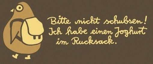 Bitte nicht schubsen, ich habe einen Joghurt im Rucksack.