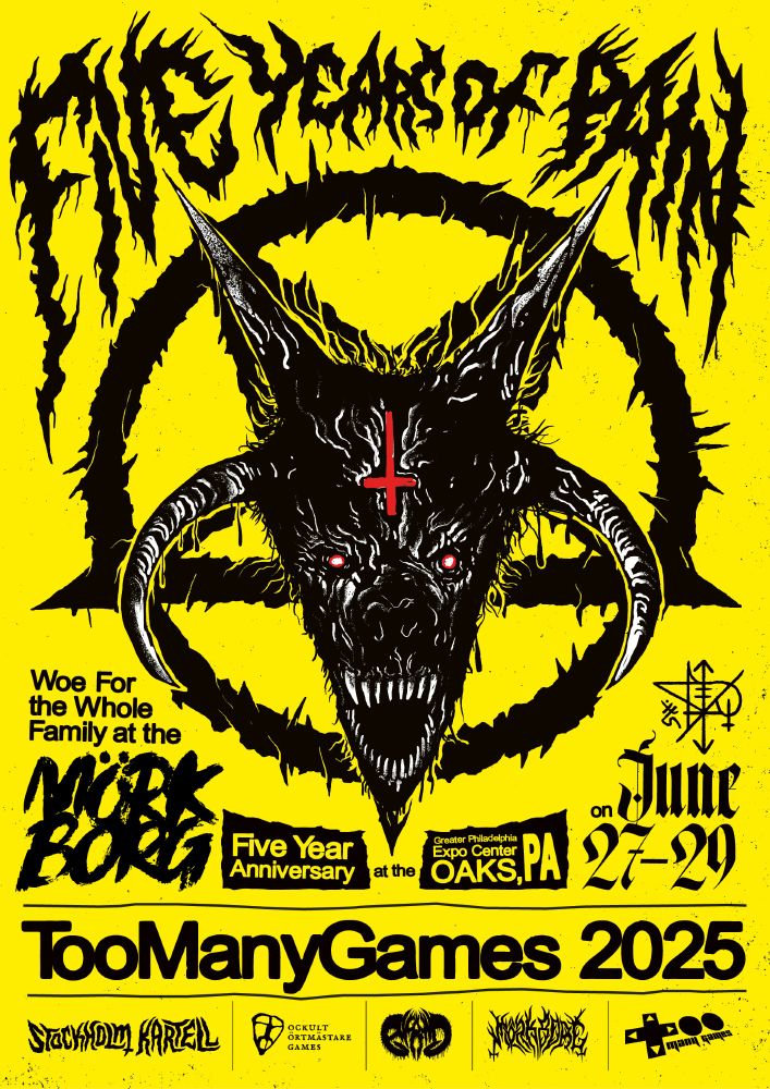 Yellow-and-black poster featuring a snarling four-horned monster with a red inverted cross on its forehead. The face and four horns aligns to a pentagram behind the beast. Above is a spiky-lettered title: "FIVE YEARS OF PAIN" and beneath is more info and logos. "Whoe For the Whole Family at the MÖRK BORG Five Year Anniversary at the Greater Philadelphia Expo Center, Oaks, PA. On June 27-29. TooManyGames 2025." And the logos of Stockholm Kartell, Ockult Örtmästare Games, Avgrund, MÖRK BORG and TooManyGames.