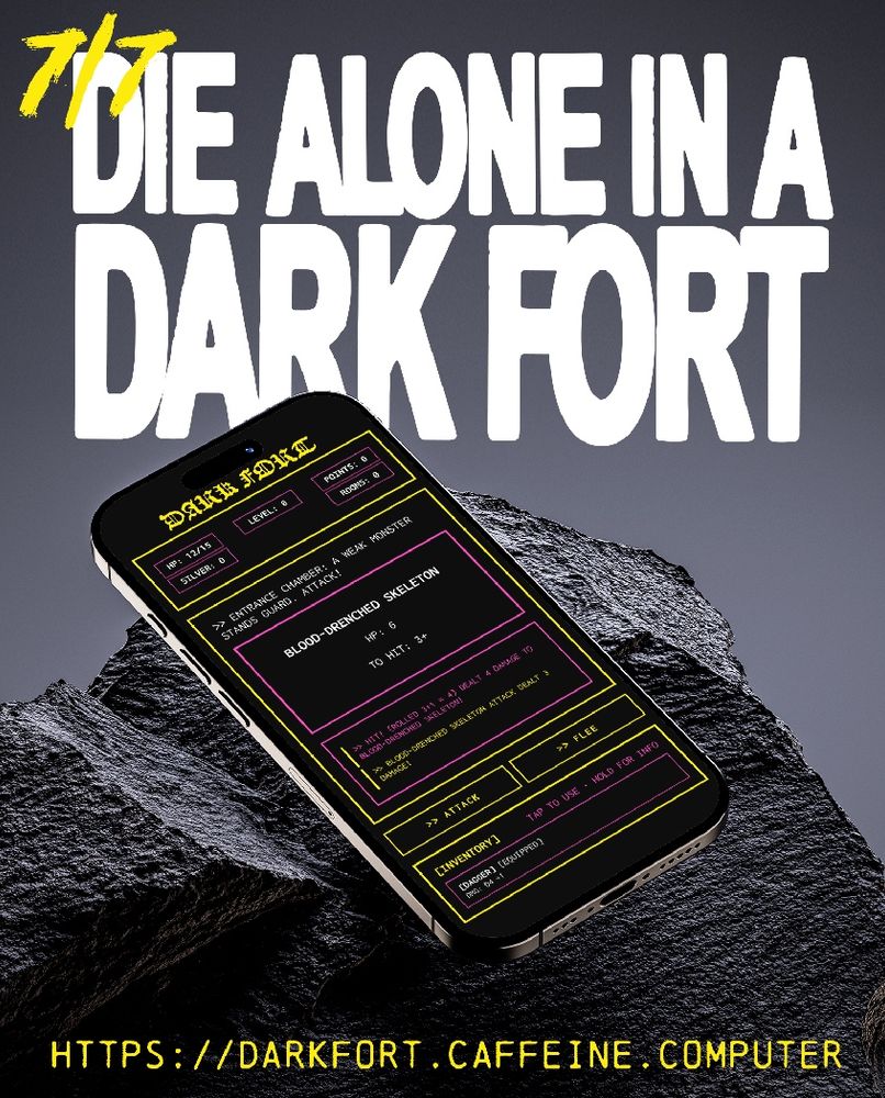 Mockup visual of a smartphone with the digital Dark Fort demake. The text says “7/7” and “DIE ALONE IN A DARK FORT” followed by the url http://darkfort.caffeine.computer