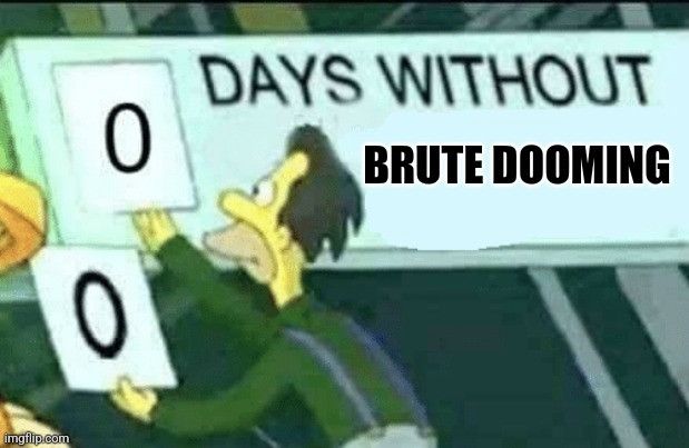 0 Days without brute dooming