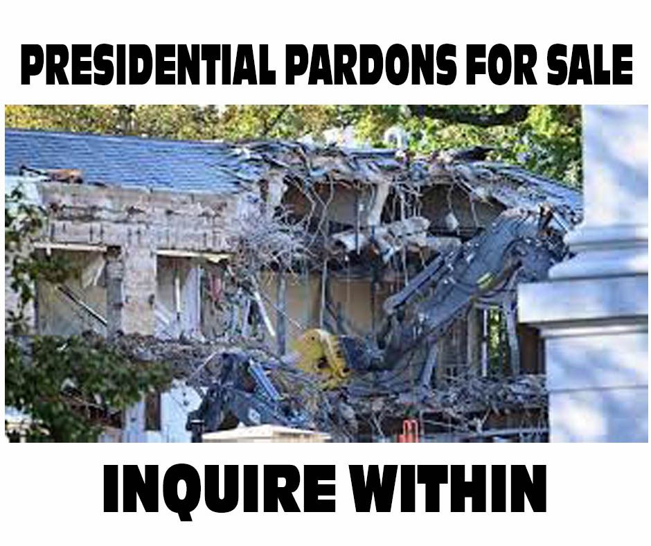Meme of White House East Wing Demolition that says presidential pardons for sale, inquire within.