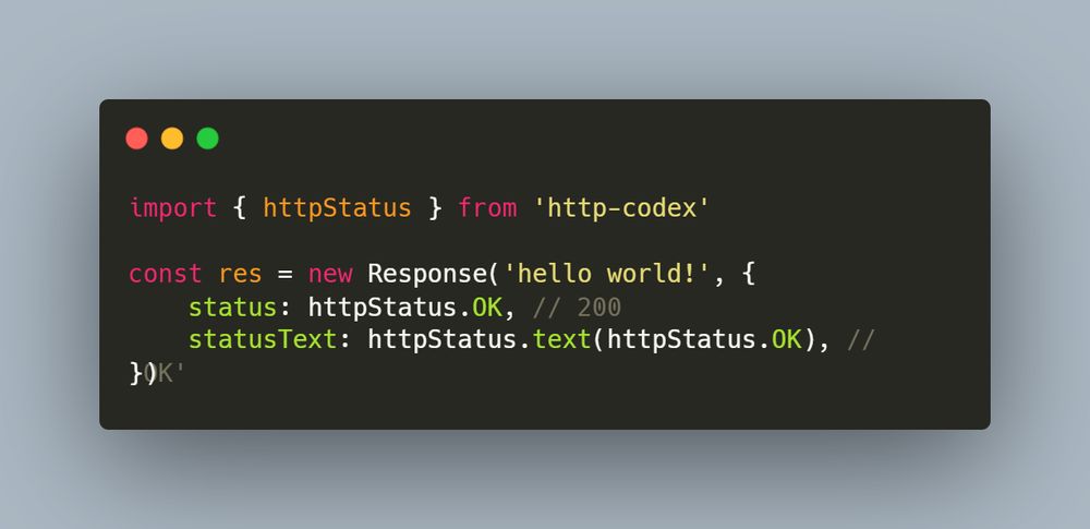 TypeScript code:

import { httpStatus } from 'http-codex'

const res = new Response('hello world!', {
	status: httpStatus.OK, // 200
	statusText: httpStatus.text(httpStatus.OK), // 'OK'
})