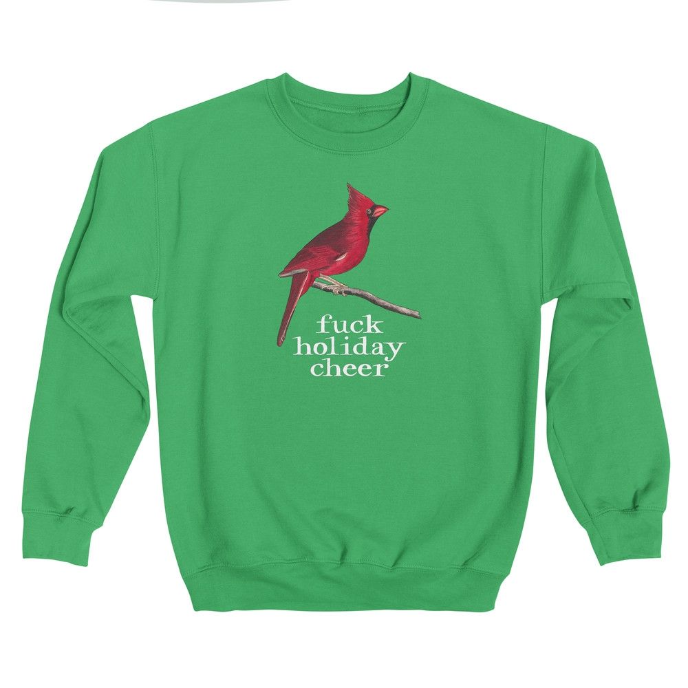 Green sweatshirt with a drawing of a cardinal and the words "fuck holiday cheer". Created by effin' birds.