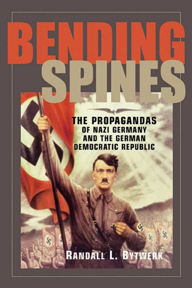 Book cover - Bending Spines: The Propagandas of Nazi Germany and the German Democratic Republic by Randall L. Bytwerk