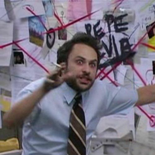 Charlie from Always Sunny in full conspiracy mode.