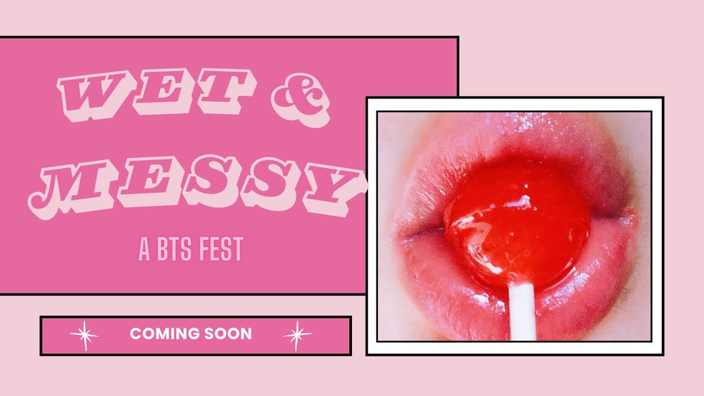 a header in pink colors, showing a lollipop in between lips as well as the text: wet and messy - a bts fear coming soon. 
