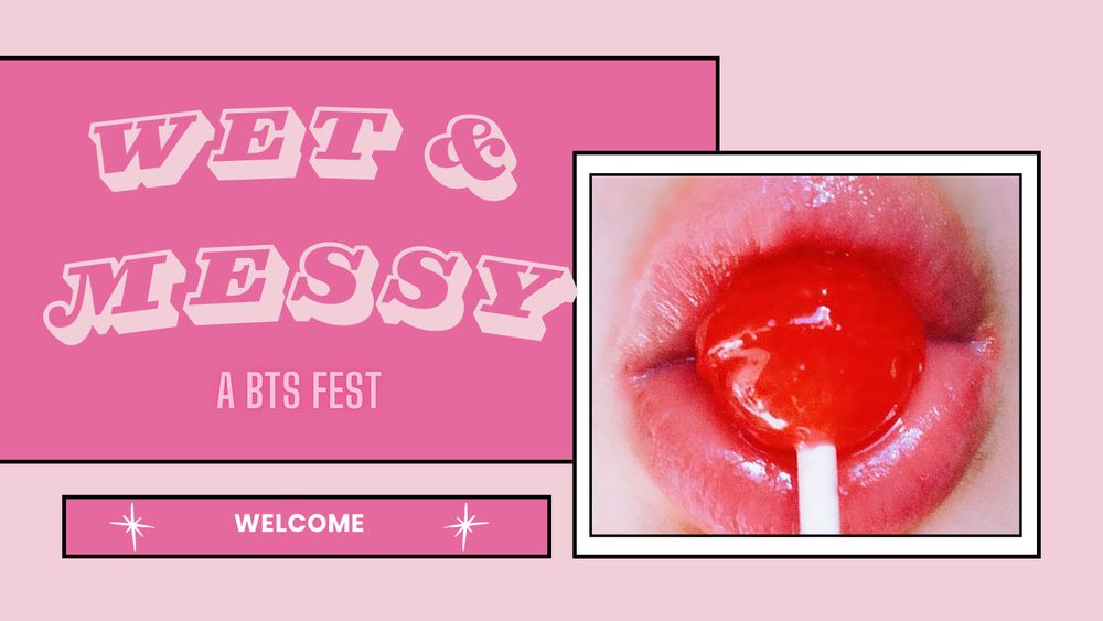 Wet & Messy - A BTS Fest. Welcome! 
