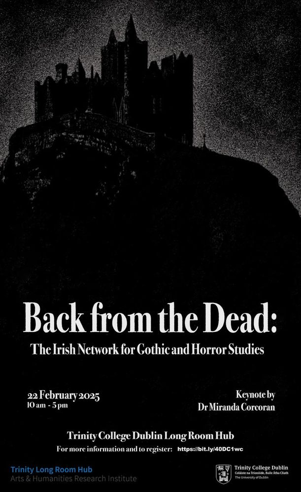 A poster that shows the Rock of Cashel but it is very dark and stylized, in front of a darkish sky. At the bottom it says "Back from the Dead: The Irish Network for Gothic and Horror Studies, 22 February 2025, 10-5pm, Keynote by Dr Miranda Corcoran." The location of the event is Trinity College Dublin Long Room Hub. The bottom has the link to register: https://www.eventbrite.ie/e/1115505259259?aff=oddtdtcreator