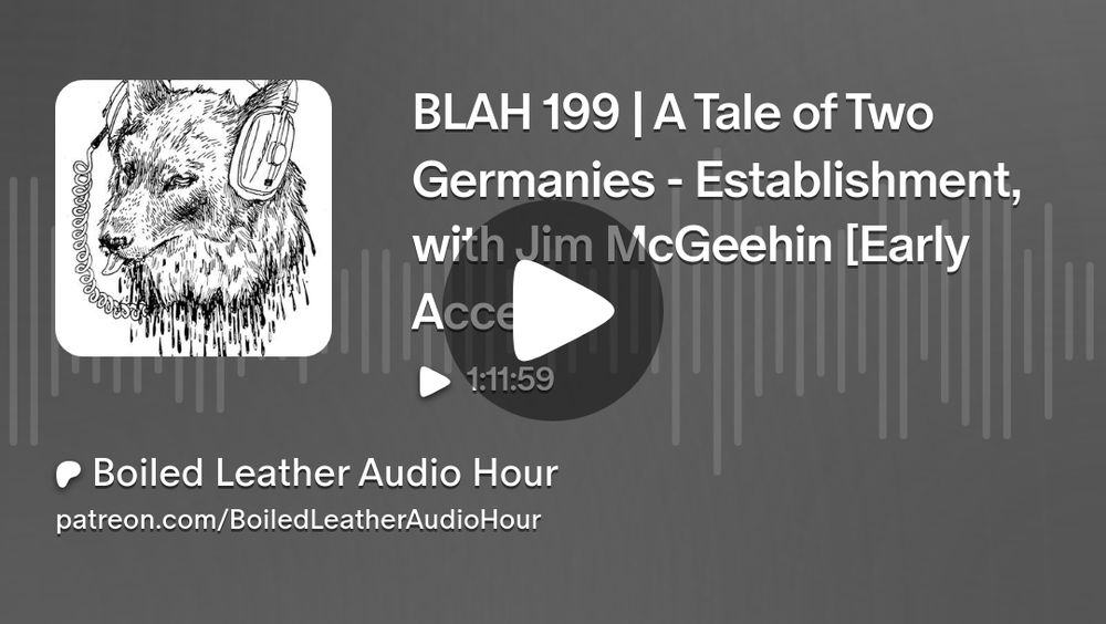 BLAH 199 | A Tale of Two Germanies - Establishment, with Jim McGeehin [Early Access] | Boiled Leather Audio Hour