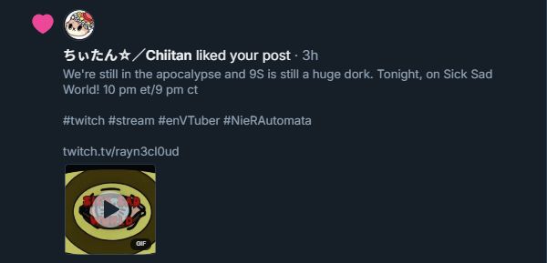 screenshot of my notifications. my going live post was liked by ちいたん/Chiitan. My going live post reads "We're still in the apocalypse and 9S is still a huge dork. Tonight on Sick Sad World! 10 pm et/9 pm ct hashtag twitch hashtag stream hashtag E N Vi Tuber hashtag Near Automata twitch dot tv rayne cloud" with a gif of Daria of MTV's Daria tuning in to Sick Sad World