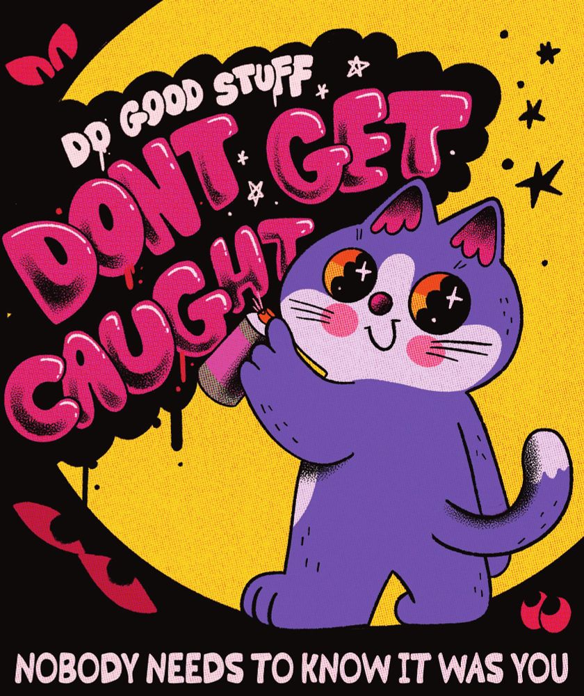 A purple cat spray painting the words “do good stuff DONT GET CAUGHT” surrounded by eyes and the text “nobody needs to know it was you