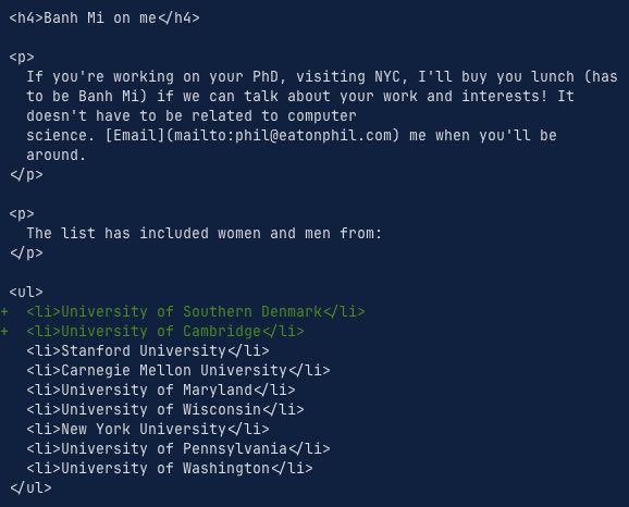  <h4>Banh Mi on me</h4>

 <p>
   If you're working on your PhD, visiting NYC, I'll buy you lunch (has
   to be Banh Mi) if we can talk about your work and interests! It
   doesn't have to be related to computer
   science. [Email](mailto:phil@eatonphil.com) me when you'll be
   around.
 </p>

 <p>
   The list has included women and men from:
 </p>

 <ul>
+  <li>University of Southern Denmark</li>
+  <li>University of Cambridge</li>
   <li>Stanford University</li>
   <li>Carnegie Mellon University</li>
   <li>University of Maryland</li>
   <li>University of Wisconsin</li>
   <li>New York University</li>
   <li>University of Pennsylvania</li>
   <li>University of Washington</li>
 </ul>