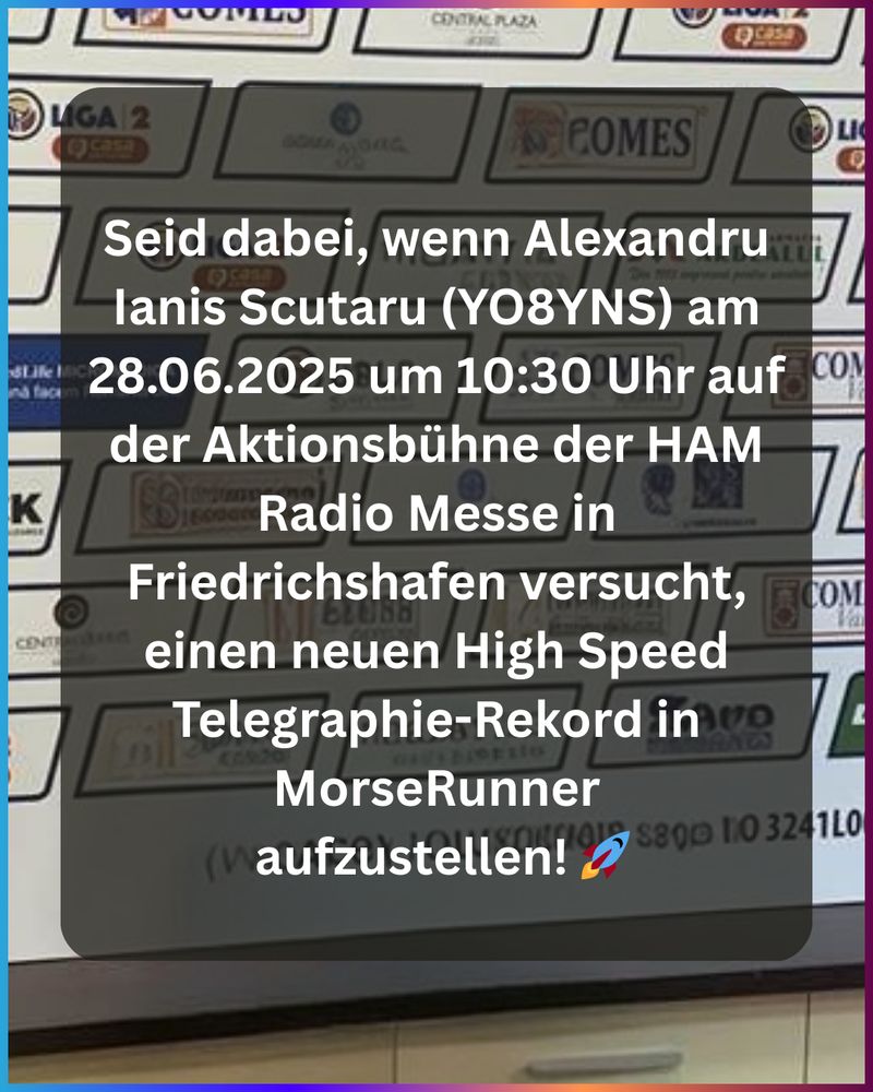Seid dabei, wenn Alexandru Ianis Scutaru (YO8YNS) am 28.06.2025 um 10:30 Uhr auf der Aktionsbühne der HAM Radio Messe in Friedrichshafen versucht, einen neuen High Speed Telegraphie-Rekord in MorseRunner  aufzustellen!