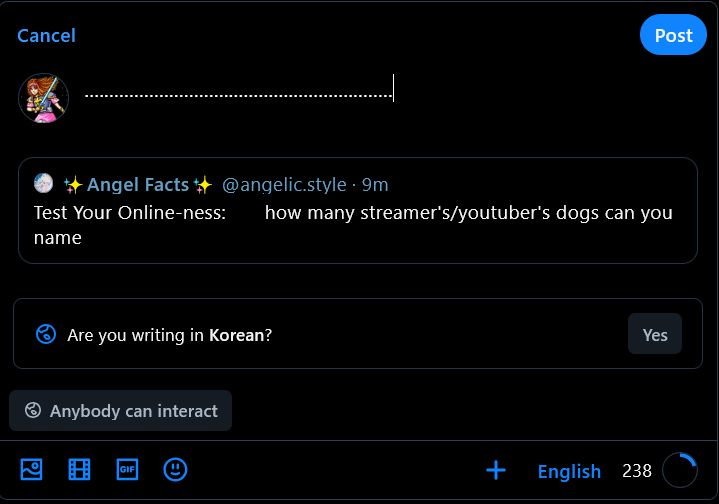 screenshot of me about to quote @angelic.style

Test your online-ness:    how many streamer's youtuber's dogs can you name?

I quote with a lot of .............................................
Bluesky thinks I'm writing in Korean