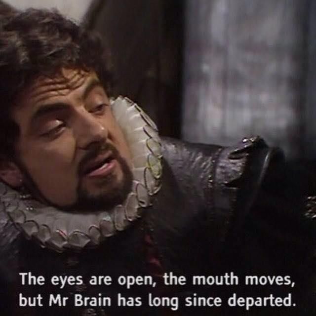 A picture of Rowan Atkinson in his role as Blackadder saying: "The eyes are open, the mouth moves, but Mr Brain has long since departed."