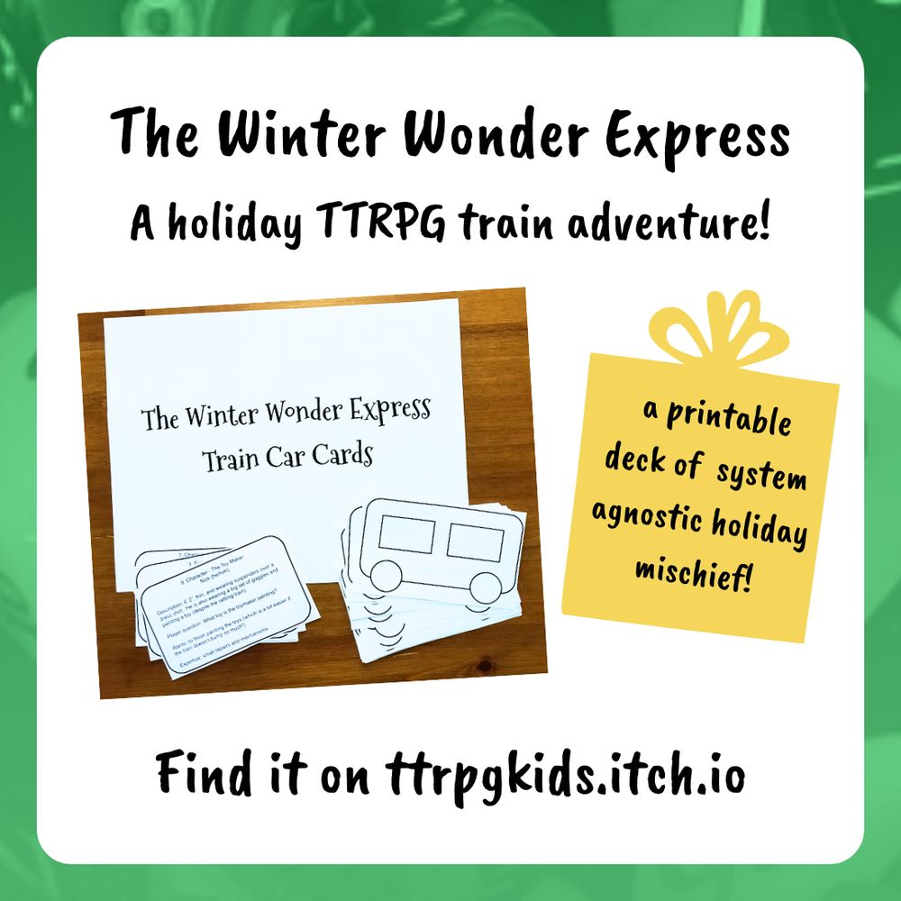 The Winter Wonder Express
A holiday TTRPG train adventure!
a prinatble  deck of  system agnostic holiday mischief!
Find it on ttrpgkids.itch.io