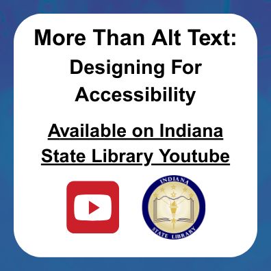 More Than Alt Text:
Designing For Accessibility
Available on Indiana State Library Youtube