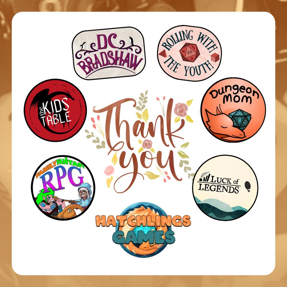Thank you!

DC Bradshaw
Family Fantasy RPG
The Kids Table
Rolling with the Youth
Luck of Legends
Hatchlings Games
Dungeon Mom